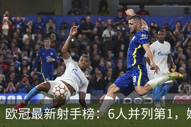 欧冠最新射手榜：6人并列第1，姆巴佩第7，落后于哈兰德和凯恩